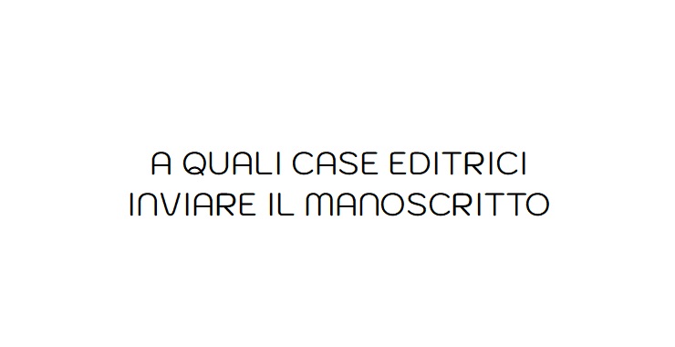 A quali case editrici inviare il “manoscritto”