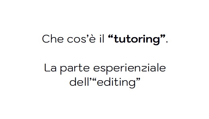 Che cos’è il “tutoring”. La parte esperienziale dell’“editing”